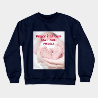 Felice è la casa con i piedi piccoli Crewneck Sweatshirt